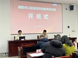 ​加强党性修养 深化纪律意识 提升廉洁素质 德阳市口腔医院党性教育培训班(第二期)